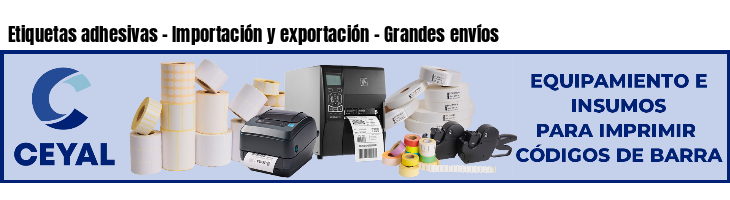 Etiquetas adhesivas - Importación y exportación - Grandes envíos