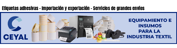 Etiquetas adhesivas - Importación y exportación - Servicios de grandes envíos