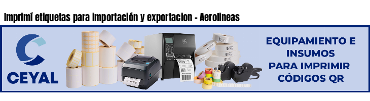 Imprimí etiquetas para importación y exportacion - Aerolineas