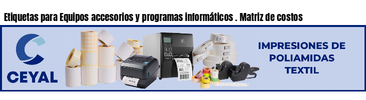 Etiquetas para Equipos accesorios y programas informáticos . Matriz de costos