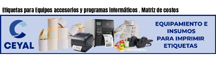 Etiquetas para Equipos accesorios y programas informáticos . Matriz de costos