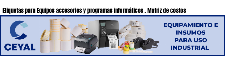 Etiquetas para Equipos accesorios y programas informáticos . Matriz de costos