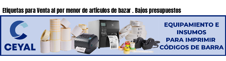 Etiquetas para Venta al por menor de artículos de bazar . Bajos presupuestos