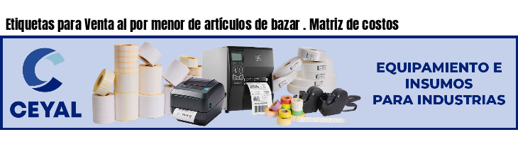 Etiquetas para Venta al por menor de artículos de bazar . Matriz de costos