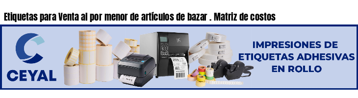 Etiquetas para Venta al por menor de artículos de bazar . Matriz de costos