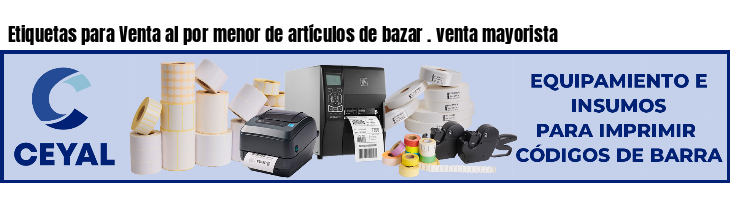 Etiquetas para Venta al por menor de artículos de bazar . venta mayorista