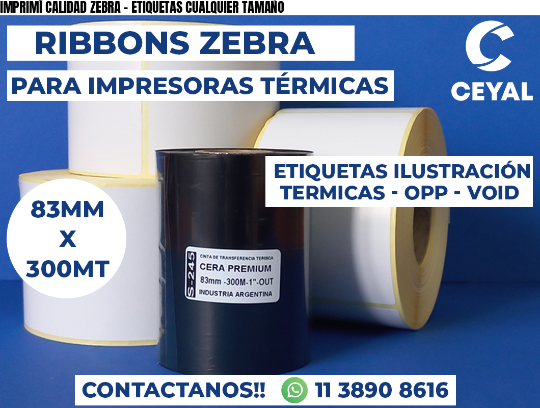 IMPRIMÍ CALIDAD ZEBRA - ETIQUETAS CUALQUIER TAMAÑO