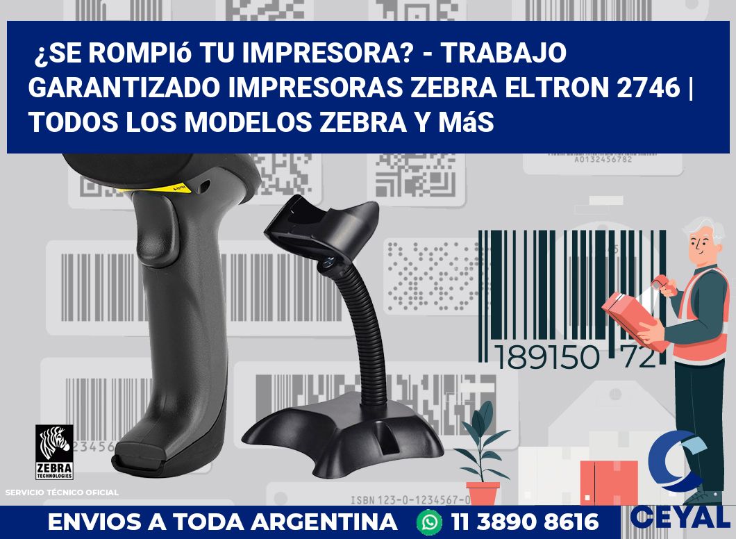 ¿Se rompió tu impresora? - Trabajo garantizado impresoras Zebra Eltron 2746 | Todos los modelos Zebra y más
