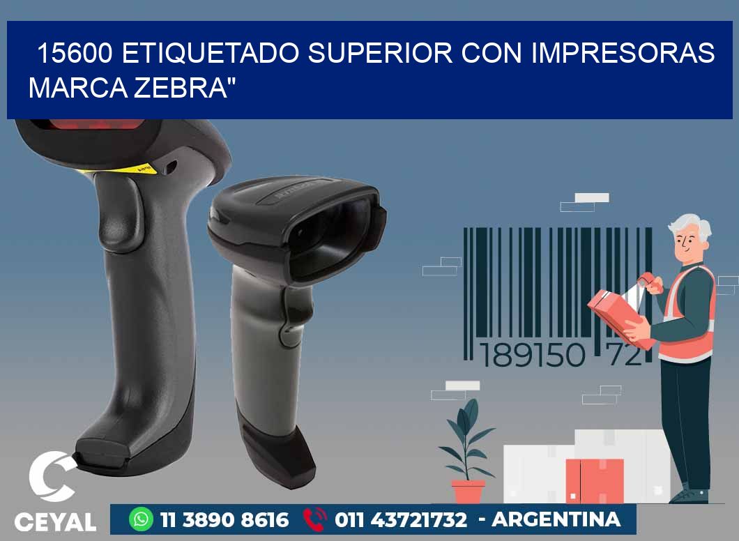 15600 ETIQUETADO SUPERIOR CON IMPRESORAS MARCA ZEBRA