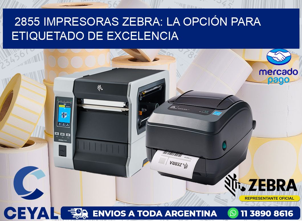 2855 IMPRESORAS ZEBRA: LA OPCIÓN PARA ETIQUETADO DE EXCELENCIA