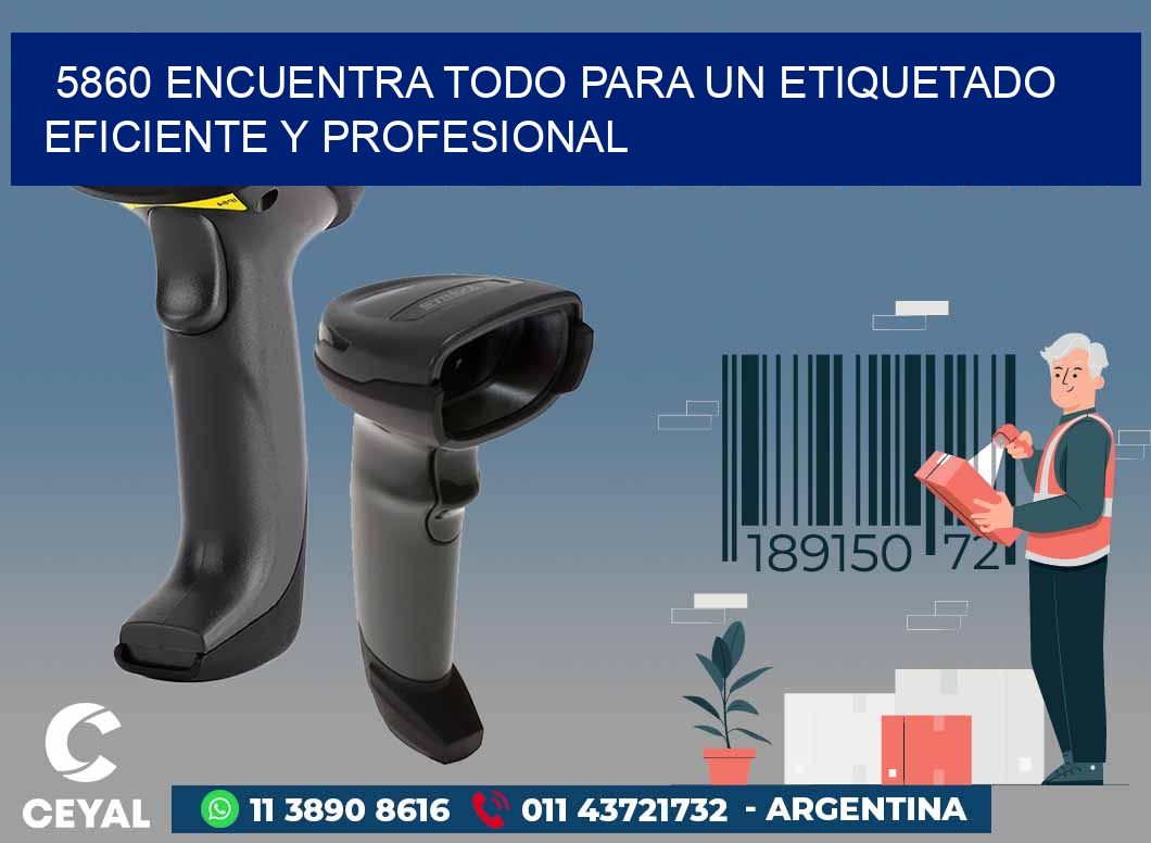 5860 ENCUENTRA TODO PARA UN ETIQUETADO EFICIENTE Y PROFESIONAL