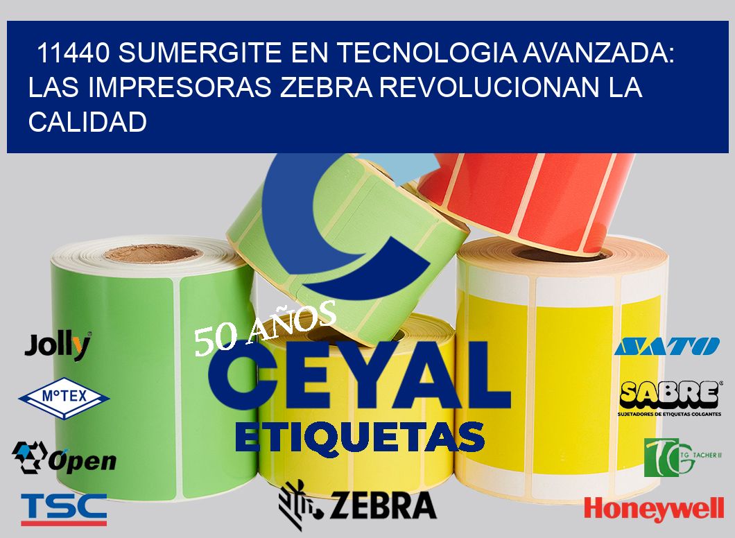 11440 SUMERGITE EN TECNOLOGIA AVANZADA: LAS IMPRESORAS ZEBRA REVOLUCIONAN LA CALIDAD