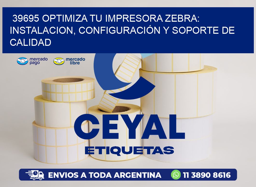 39695 OPTIMIZA TU IMPRESORA ZEBRA: INSTALACION, CONFIGURACIÓN Y SOPORTE DE CALIDAD
