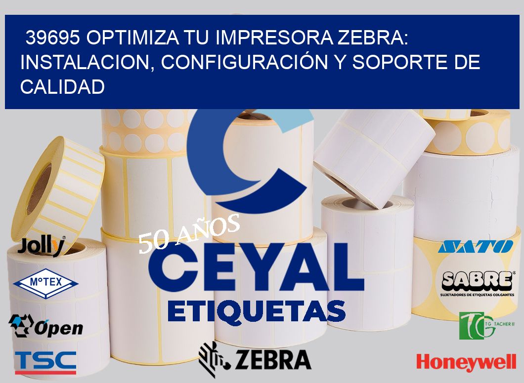 39695 OPTIMIZA TU IMPRESORA ZEBRA: INSTALACION, CONFIGURACIÓN Y SOPORTE DE CALIDAD