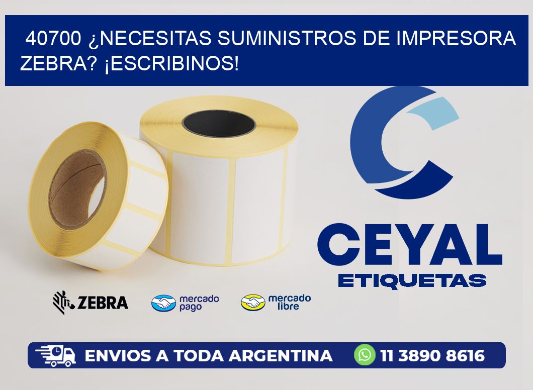 40700 ¿NECESITAS SUMINISTROS DE IMPRESORA ZEBRA? ¡ESCRIBINOS!