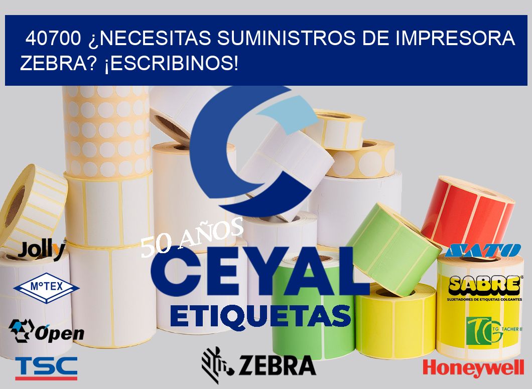 40700 ¿NECESITAS SUMINISTROS DE IMPRESORA ZEBRA? ¡ESCRIBINOS!