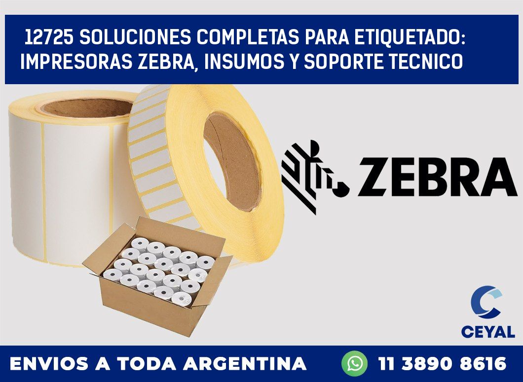 12725 SOLUCIONES COMPLETAS PARA ETIQUETADO: IMPRESORAS ZEBRA, INSUMOS Y SOPORTE TECNICO