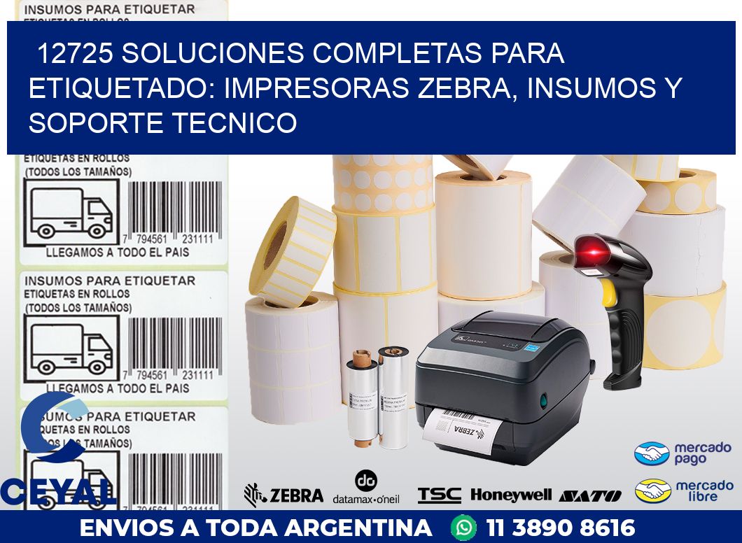 12725 SOLUCIONES COMPLETAS PARA ETIQUETADO: IMPRESORAS ZEBRA, INSUMOS Y SOPORTE TECNICO