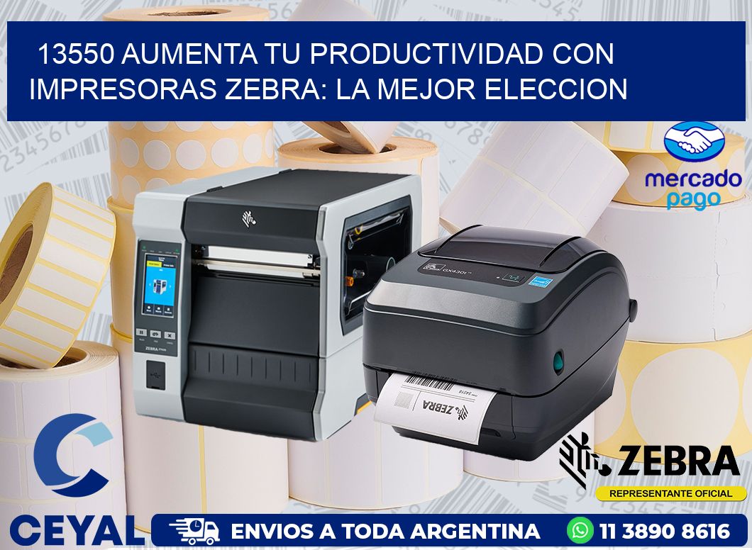 13550 AUMENTA TU PRODUCTIVIDAD CON IMPRESORAS ZEBRA: LA MEJOR ELECCION