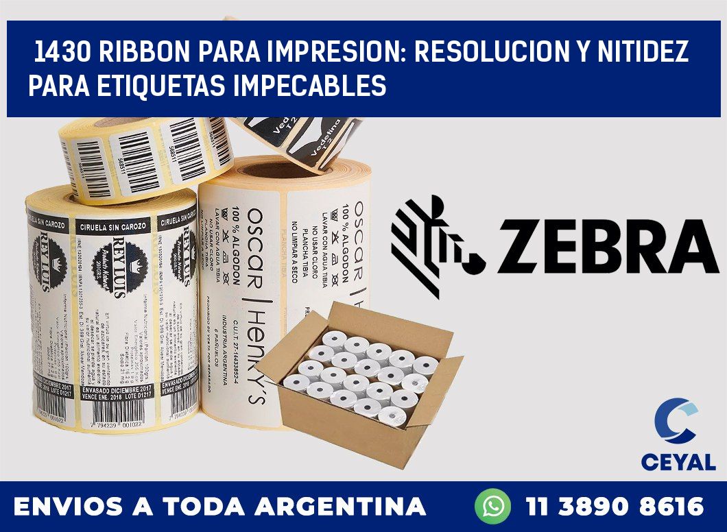 1430 RIBBON PARA IMPRESION: RESOLUCION Y NITIDEZ PARA ETIQUETAS IMPECABLES