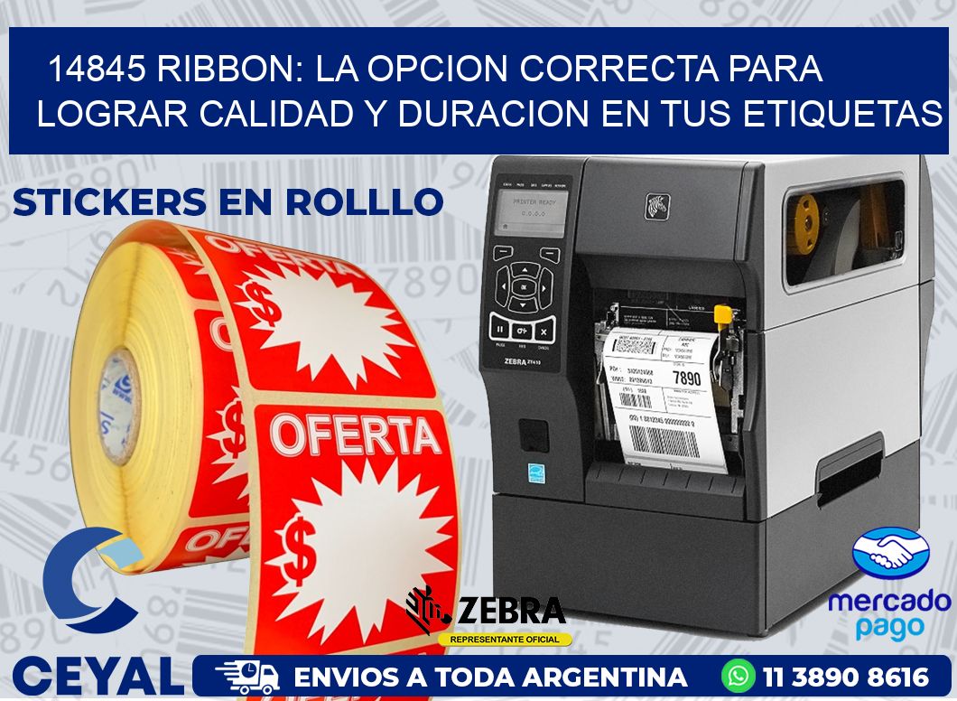 14845 RIBBON: LA OPCION CORRECTA PARA LOGRAR CALIDAD Y DURACION EN TUS ETIQUETAS