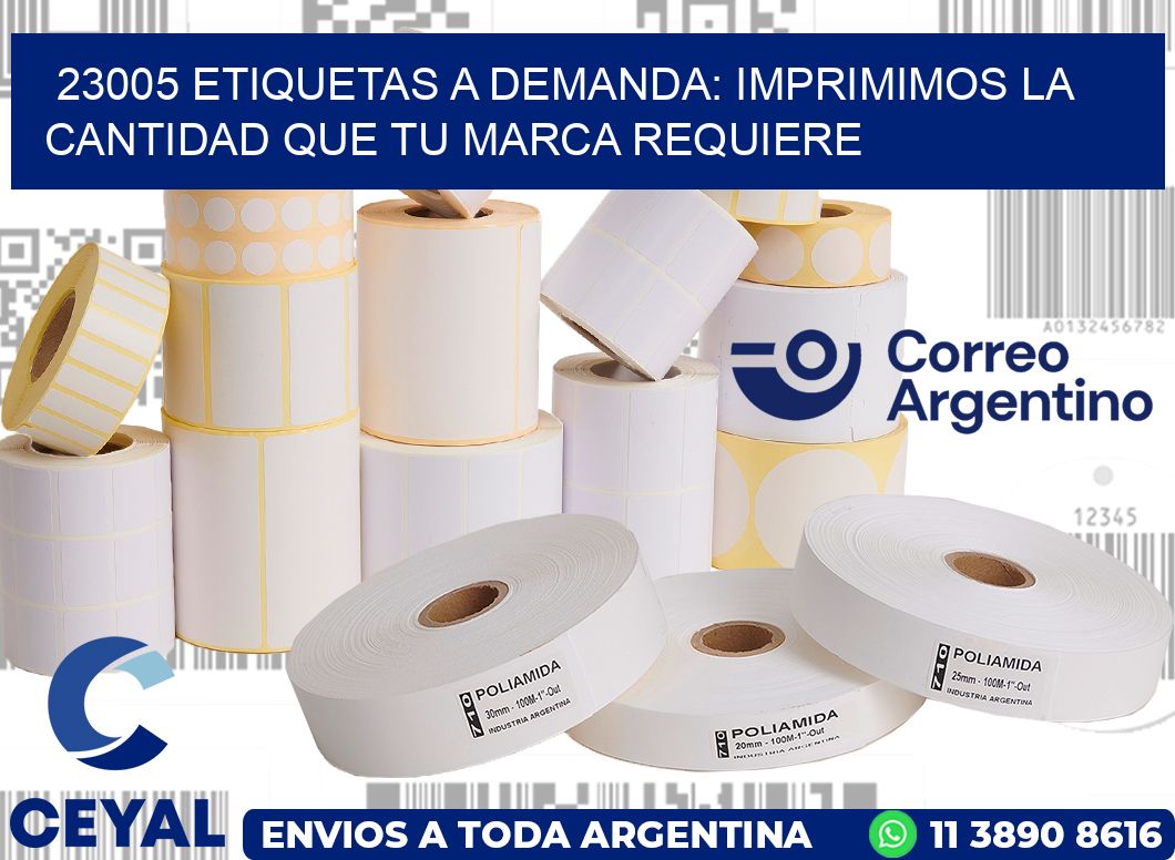 23005 ETIQUETAS A DEMANDA: IMPRIMIMOS LA CANTIDAD QUE TU MARCA REQUIERE