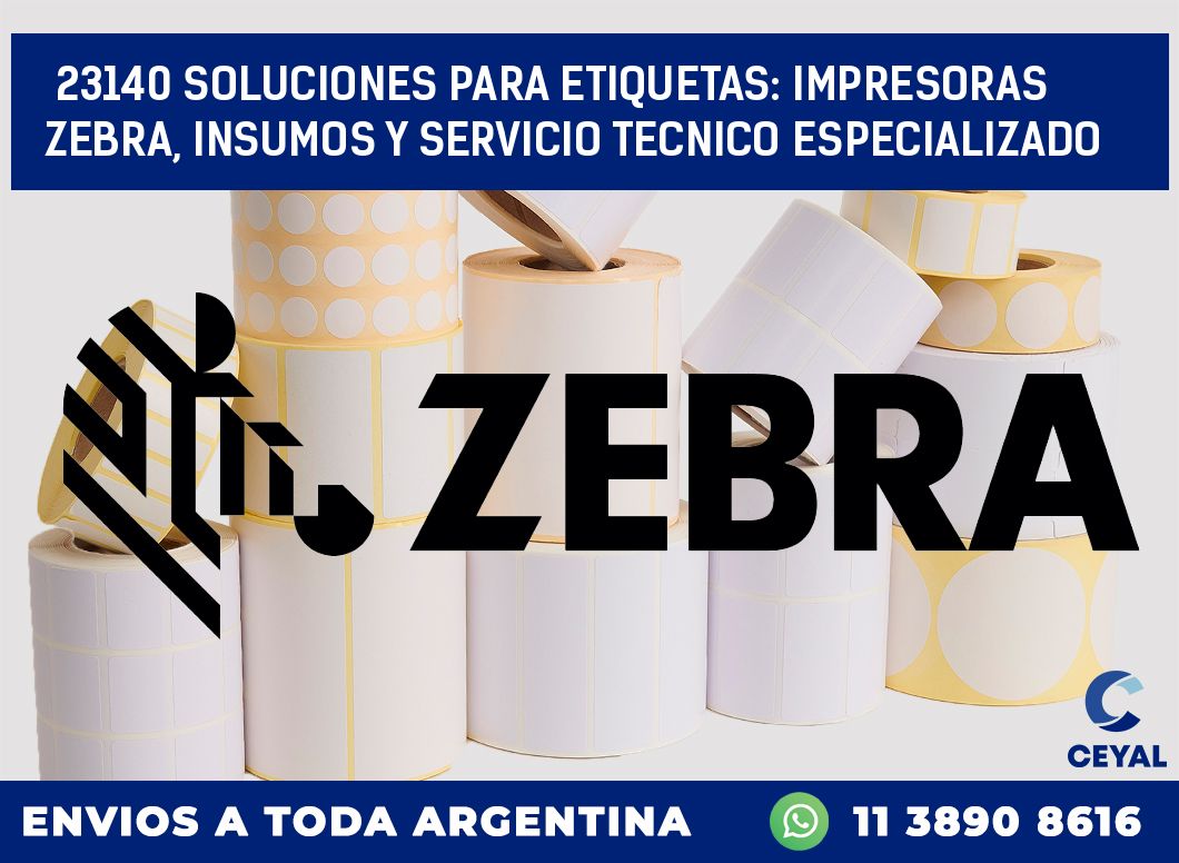 23140 SOLUCIONES PARA ETIQUETAS: IMPRESORAS ZEBRA, INSUMOS Y SERVICIO TECNICO ESPECIALIZADO