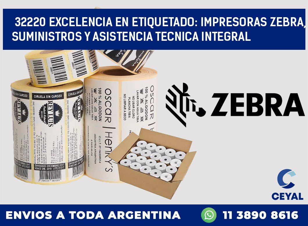 32220 EXCELENCIA EN ETIQUETADO: IMPRESORAS ZEBRA, SUMINISTROS Y ASISTENCIA TECNICA INTEGRAL