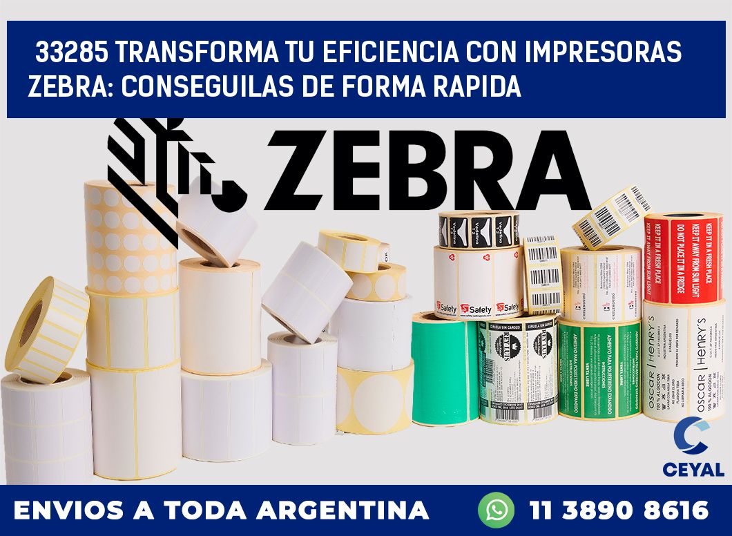 33285 TRANSFORMA TU EFICIENCIA CON IMPRESORAS ZEBRA: CONSEGUILAS DE FORMA RAPIDA