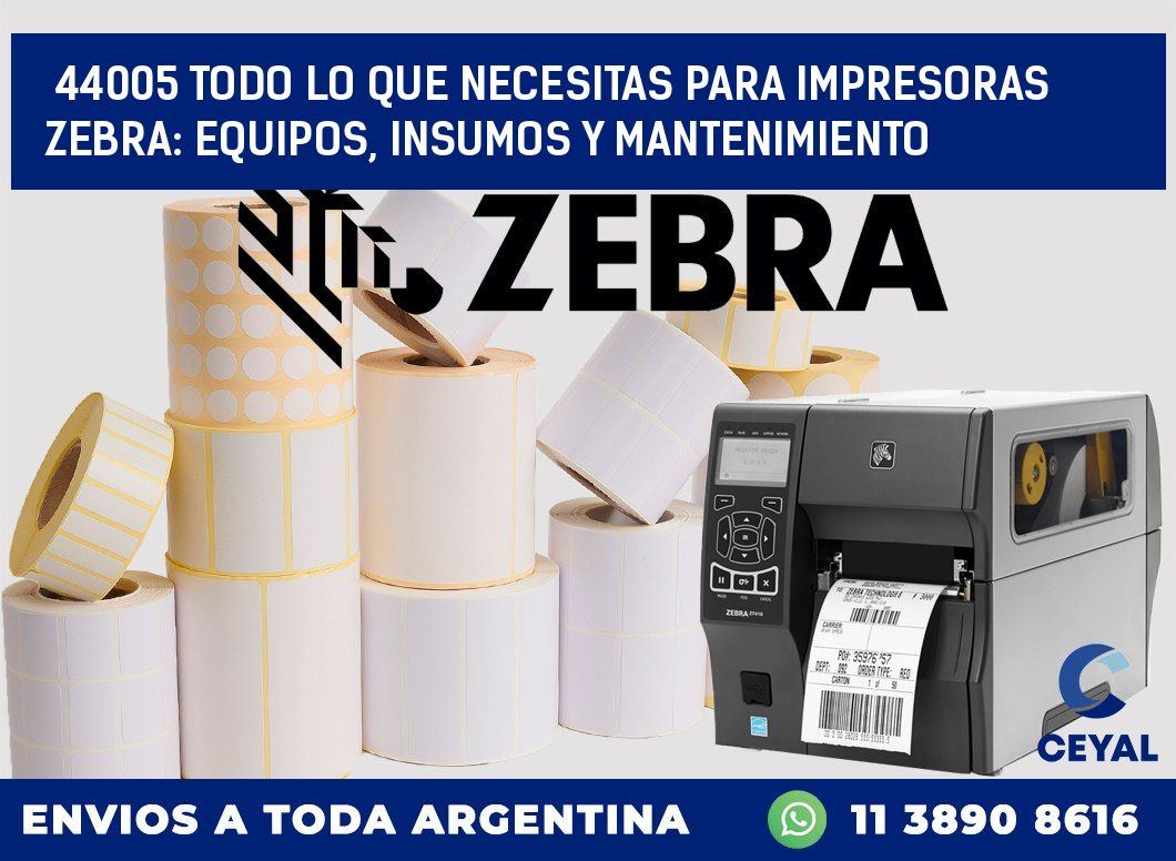 44005 TODO LO QUE NECESITAS PARA IMPRESORAS ZEBRA: EQUIPOS, INSUMOS Y MANTENIMIENTO