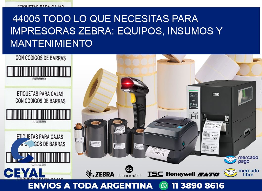 44005 TODO LO QUE NECESITAS PARA IMPRESORAS ZEBRA: EQUIPOS, INSUMOS Y MANTENIMIENTO