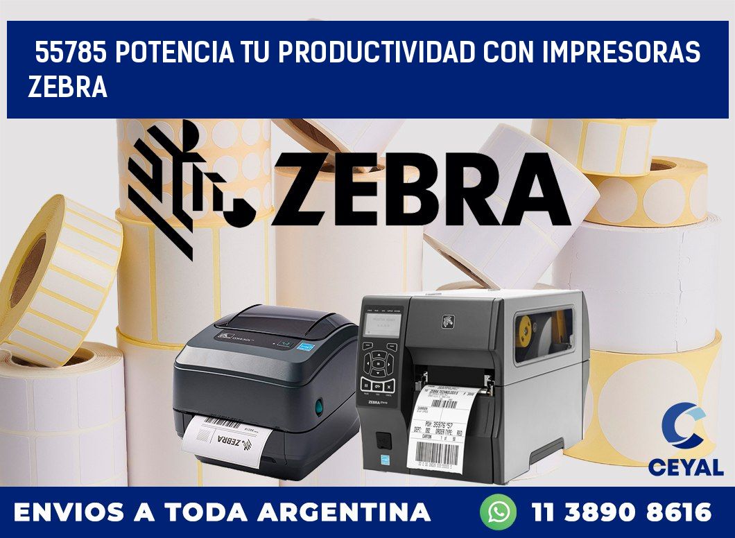55785 POTENCIA TU PRODUCTIVIDAD CON IMPRESORAS ZEBRA