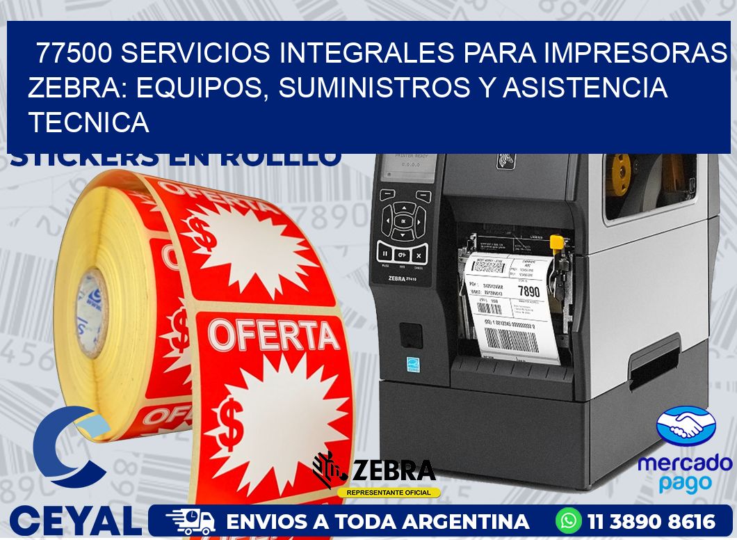 77500 SERVICIOS INTEGRALES PARA IMPRESORAS ZEBRA: EQUIPOS, SUMINISTROS Y ASISTENCIA TECNICA
