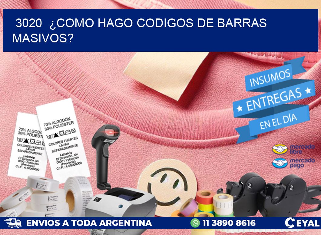 3020  ¿COMO HAGO CODIGOS DE BARRAS MASIVOS?