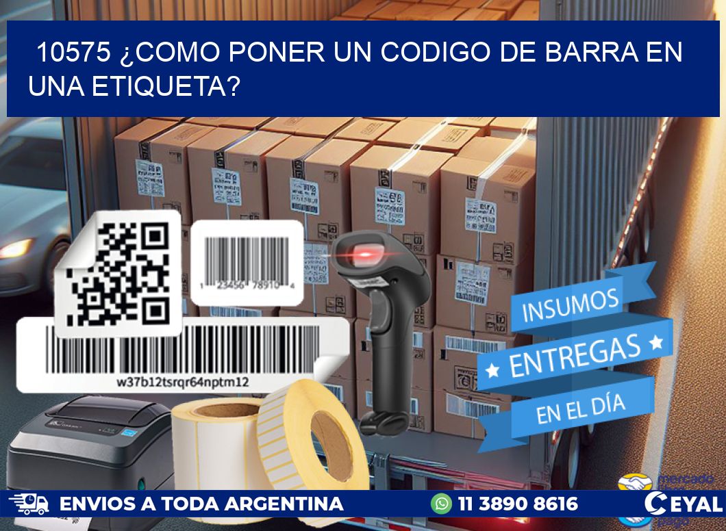 10575 ¿COMO PONER UN CODIGO DE BARRA EN  UNA ETIQUETA?
