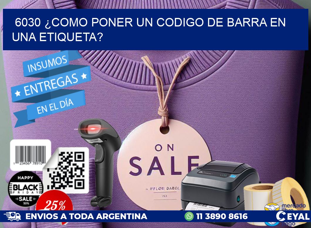 6030 ¿COMO PONER UN CODIGO DE BARRA EN  UNA ETIQUETA?