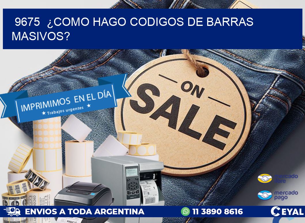 9675  ¿COMO HAGO CODIGOS DE BARRAS MASIVOS?
