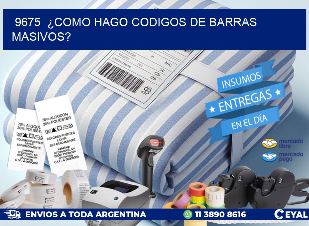 9675  ¿COMO HAGO CODIGOS DE BARRAS MASIVOS?