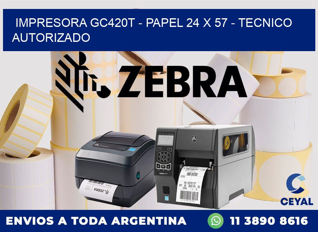 IMPRESORA GC420T - PAPEL 24 x 57 - TECNICO AUTORIZADO