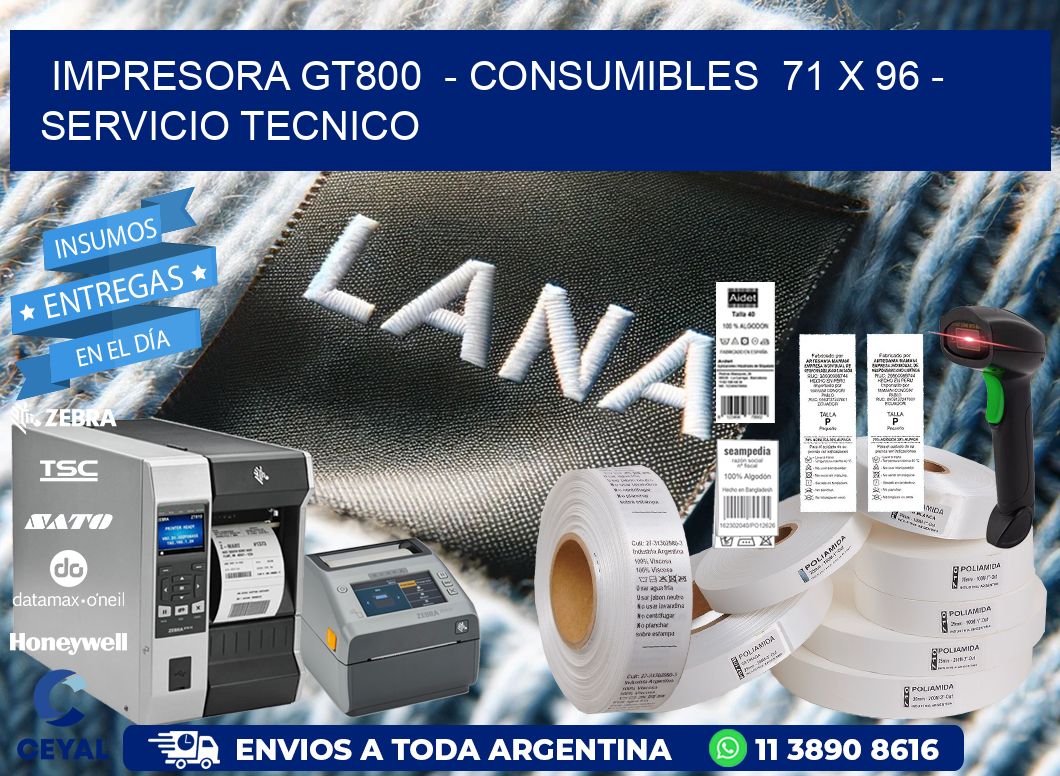 IMPRESORA GT800  – CONSUMIBLES  71 x 96 – SERVICIO TECNICO