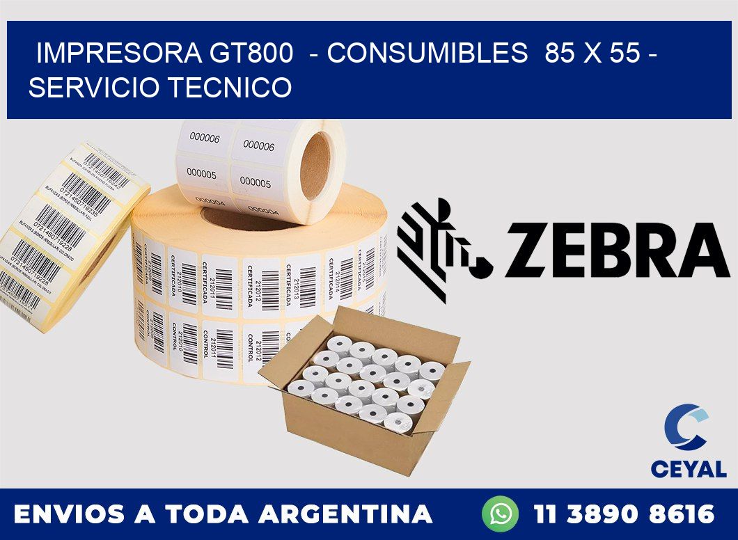 IMPRESORA GT800  - CONSUMIBLES  85 x 55 - SERVICIO TECNICO