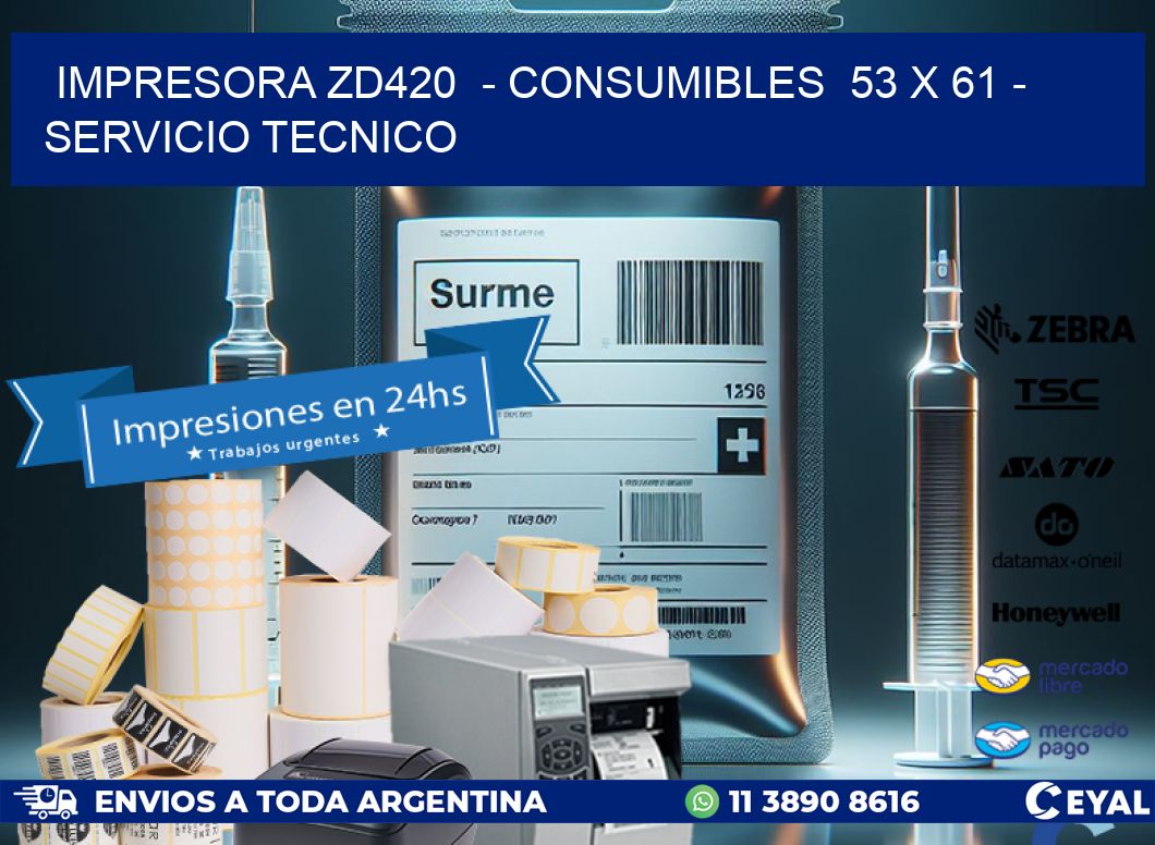 IMPRESORA ZD420  - CONSUMIBLES  53 x 61 - SERVICIO TECNICO
