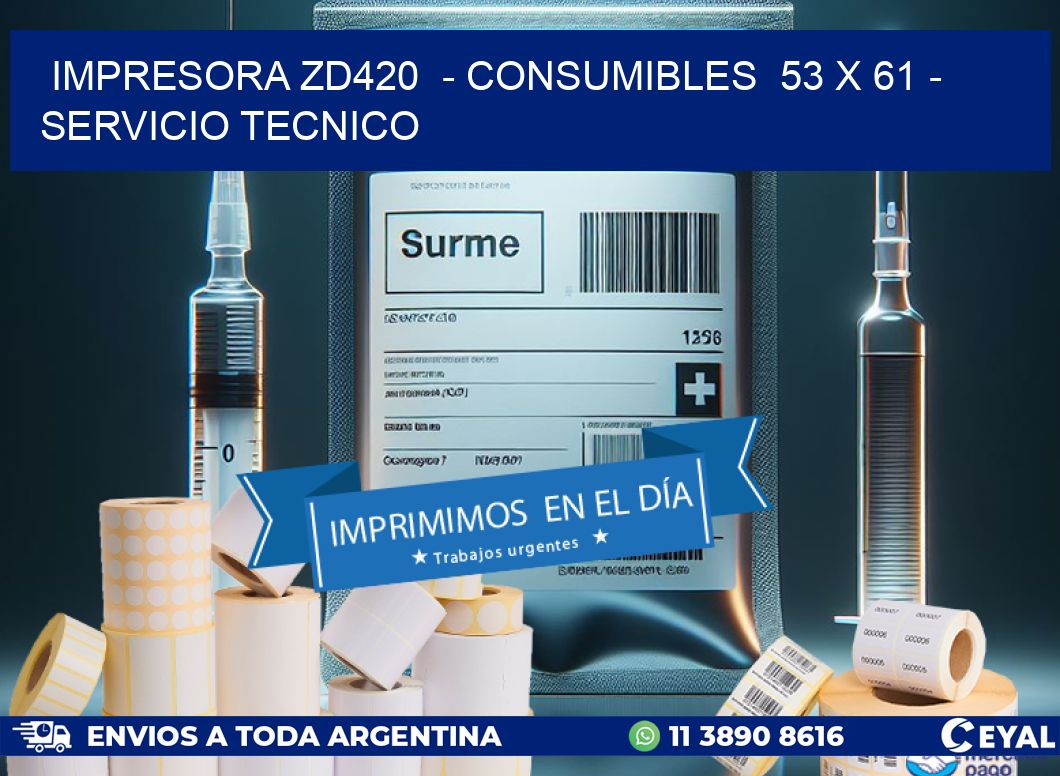 IMPRESORA ZD420  - CONSUMIBLES  53 x 61 - SERVICIO TECNICO