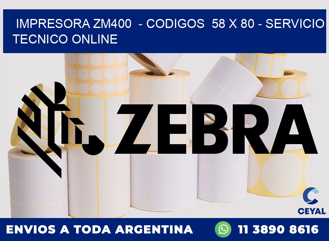 IMPRESORA ZM400  - CODIGOS  58 x 80 - SERVICIO TECNICO ONLINE