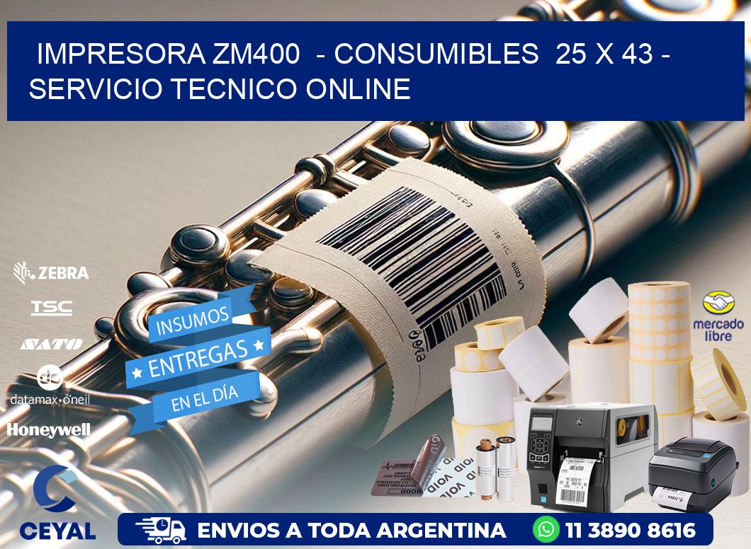 IMPRESORA ZM400  - CONSUMIBLES  25 x 43 - SERVICIO TECNICO ONLINE