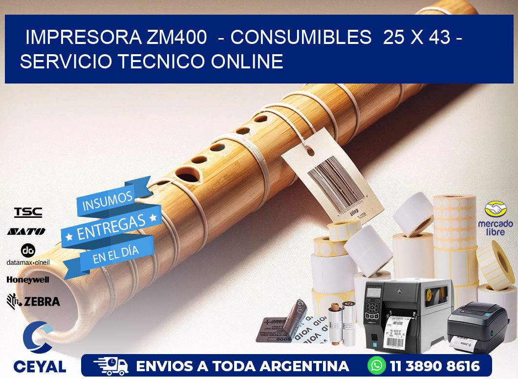 IMPRESORA ZM400  - CONSUMIBLES  25 x 43 - SERVICIO TECNICO ONLINE