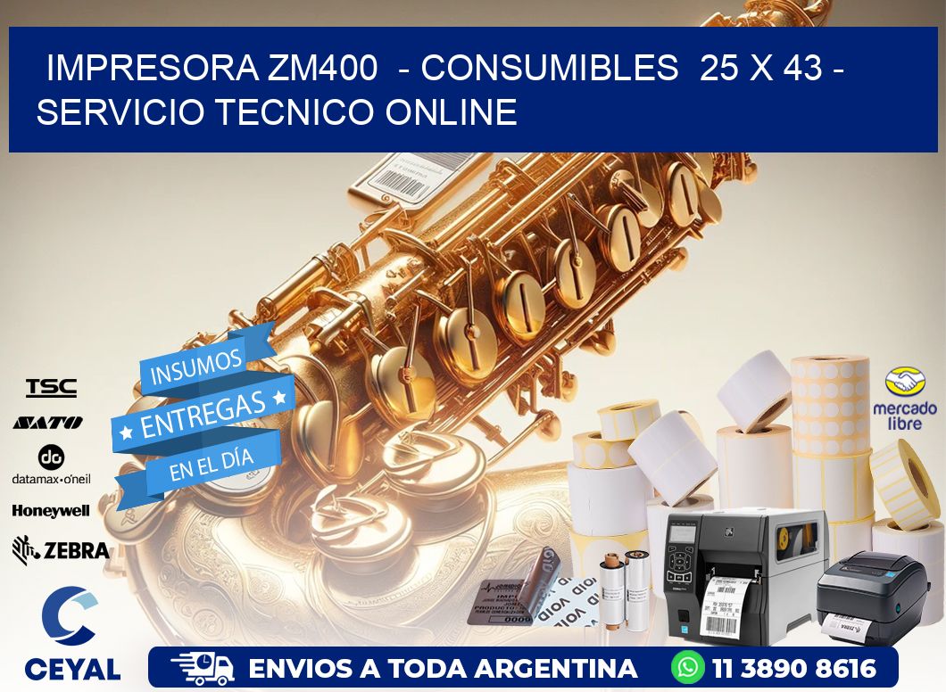 IMPRESORA ZM400  - CONSUMIBLES  25 x 43 - SERVICIO TECNICO ONLINE