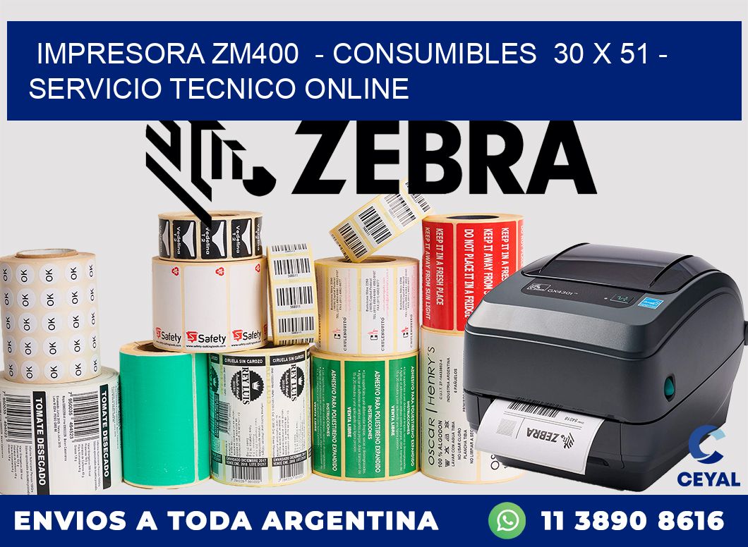 IMPRESORA ZM400  - CONSUMIBLES  30 x 51 - SERVICIO TECNICO ONLINE