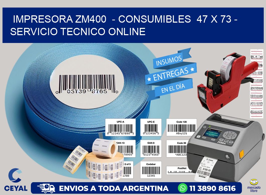 IMPRESORA ZM400  - CONSUMIBLES  47 x 73 - SERVICIO TECNICO ONLINE