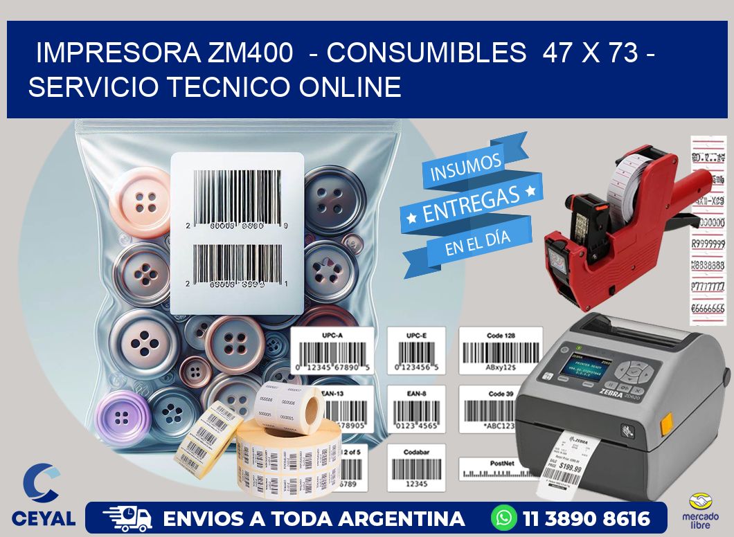IMPRESORA ZM400  - CONSUMIBLES  47 x 73 - SERVICIO TECNICO ONLINE